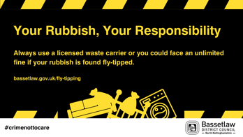 Icons of a sofa, washing machine, bed frame and rubbish bags. Bassetlaw District Council logo. Text: Your Rubbish Your Responsibility. Always use a licensed waste carrier or you could face an unlimited fine if your rubbish is found fly-tipped. #CrimeNotToCare